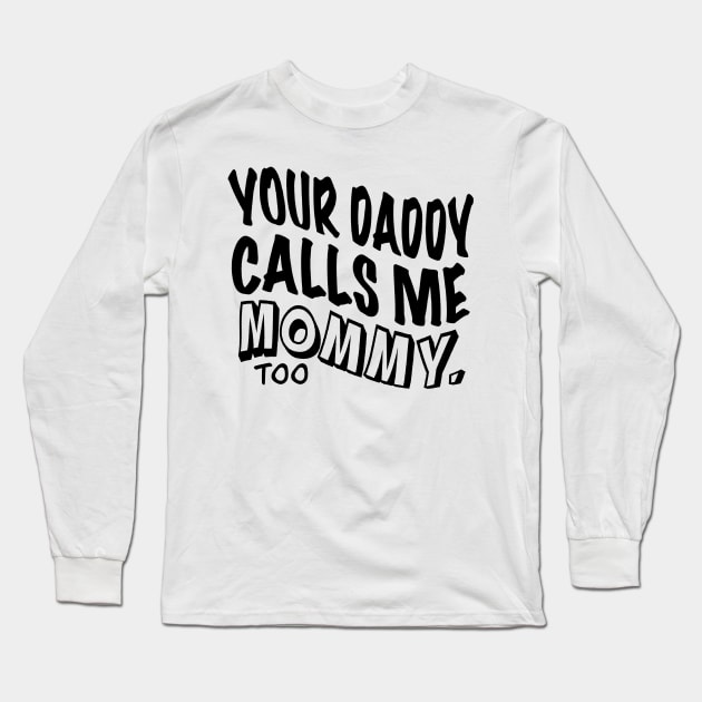 Your Daddy Calls Me Mommy Long Sleeve T-Shirt by CreatingChaos